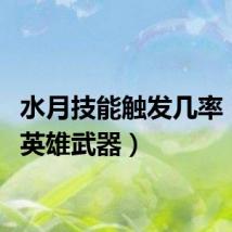 水月技能触发几率（水月英雄武器）