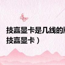 技嘉显卡是几线的牌子（技嘉显卡）