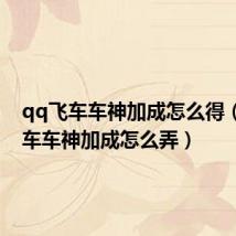 qq飞车车神加成怎么得(qq飞车车神加成怎么弄)