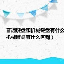 普通键盘和机械键盘有什么区别(机械键盘有什么区别)