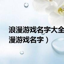 浪漫游戏名字大全（浪漫游戏名字）