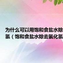 为什么可以用饱和食盐水除去氯化氢(饱和食盐水除去氯化氢)