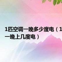 1匹空调一晚多少度电(1匹空调一晚上几度电)