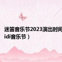 迷笛音乐节2023演出时间表(midi音乐节)