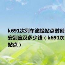 k691次列车途经站点时刻表票价西安到宣汉多少钱(k691次列车途经站点)