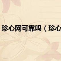 珍心网可靠吗（珍心网）