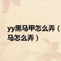 yy黑马甲怎么弄(yy黑马怎么弄)