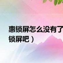 惠锁屏怎么没有了（惠锁屏吧）