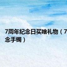 7周年纪念日买啥礼物(7周年纪念手镯)