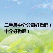 二手房中介公司好做吗(二手房中介好做吗)