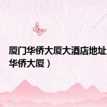 厦门华侨大厦大酒店地址(厦门华侨大厦)