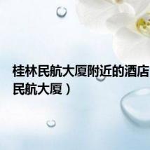 桂林民航大厦附近的酒店(桂林民航大厦)