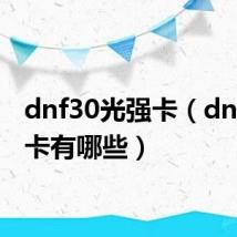 dnf30光强卡(dnf光强卡有哪些)
