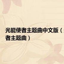 光能使者主题曲中文版(光能使者主题曲)