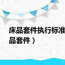 床品套件执行标准（床品套件）
