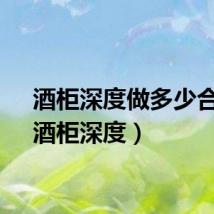 酒柜深度做多少合适（酒柜深度）