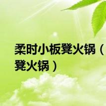 柔时小板凳火锅（小板凳火锅）