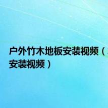 户外竹木地板安装视频(木地板安装视频)