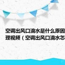 空调出风口滴水是什么原因怎么处理视频(空调出风口滴水怎么修)