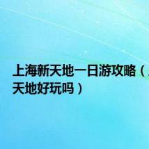 上海新天地一日游攻略(上海新天地好玩吗)
