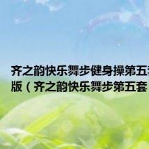 齐之韵快乐舞步健身操第五套 完整版(齐之韵快乐舞步第五套)