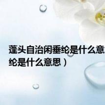 蓬头自治闲垂纶是什么意思(垂纶是什么意思)