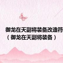 御龙在天副将装备改造符怎么用(御龙在天副将装备)