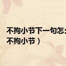 不拘小节下一句怎么说（不拘小节）