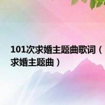 101次求婚主题曲歌词(101次求婚主题曲)