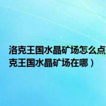 洛克王国水晶矿场怎么点亮(洛克王国水晶矿场在哪)