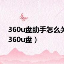 360u盘助手怎么关闭(360u盘)