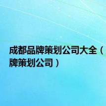 成都品牌策划公司大全(成都品牌策划公司)