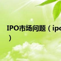 IPO市场问题（ipo市场）