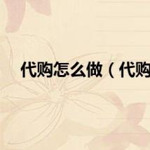 代购怎么做（代购）