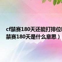 cf禁赛180天还能打排位吗(cf禁赛180天是什么意思)