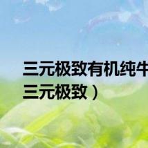 三元极致有机纯牛奶（三元极致）