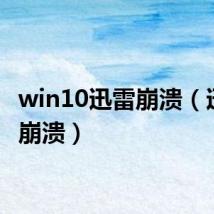 win10迅雷崩溃(迅雷7 崩溃)