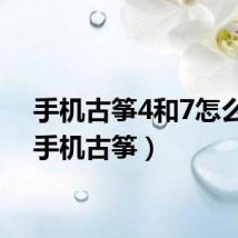 手机古筝4和7怎么弹(手机古筝)