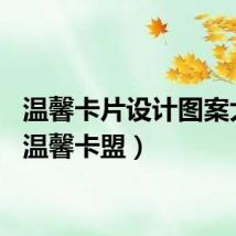 温馨卡片设计图案大全(温馨卡盟)