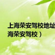 上海荣安驾校地址（上海荣安驾校）