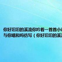 你好汩汩的溪流你吟着一首首小诗是邀我与你唱和吗仿写(你好汩汩的溪流)