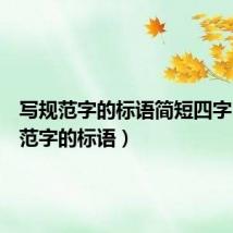 写规范字的标语简短四字(写规范字的标语)