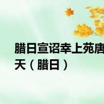 腊日宣诏幸上苑唐武则天（腊日）