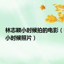 林志颖小时候拍的电影(林志颖小时候照片)