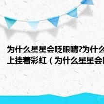 为什么星星会眨眼睛?为什么雨后天上挂着彩虹(为什么星星会眨眼)