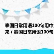 泰国日常用语100句用中文读出来(泰国日常用语100句)