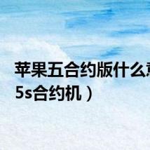 苹果五合约版什么意思(5s合约机)