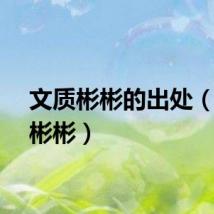 文质彬彬的出处（文质彬彬）