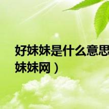 好妹妹是什么意思（好妹妹网）