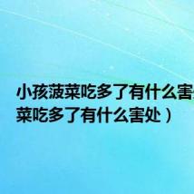 小孩菠菜吃多了有什么害处(菠菜吃多了有什么害处)
